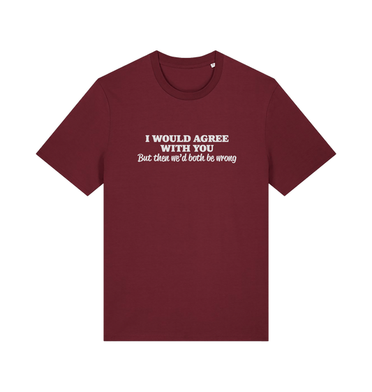 burgundy funny slogan t-shirt with ' i would agree with you but then we'd both be wrong'