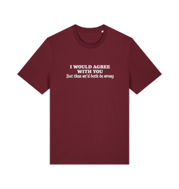 burgundy funny slogan t-shirt with ' i would agree with you but then we'd both be wrong'