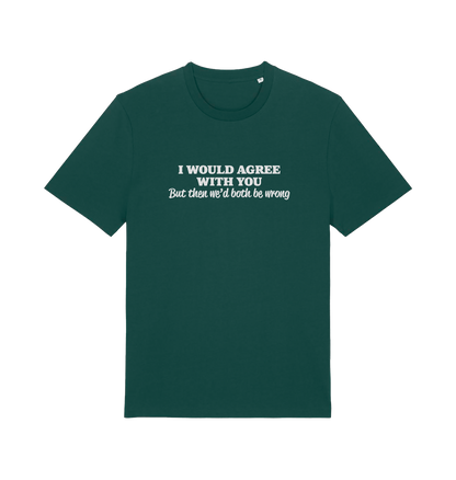green funny slogan t-shirt with ' i would agree with you but then we'd both be wrong'