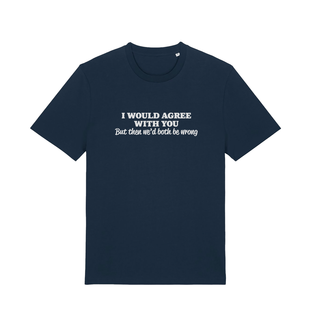 navy funny slogan t-shirt with ' i would agree with you but then we'd both be wrong'