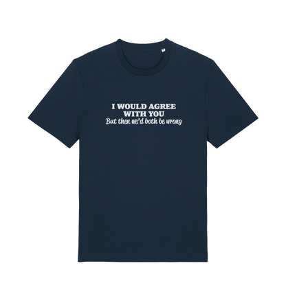 navy funny slogan t-shirt with ' i would agree with you but then we'd both be wrong'