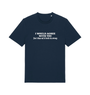 navy funny slogan t-shirt with ' i would agree with you but then we'd both be wrong'