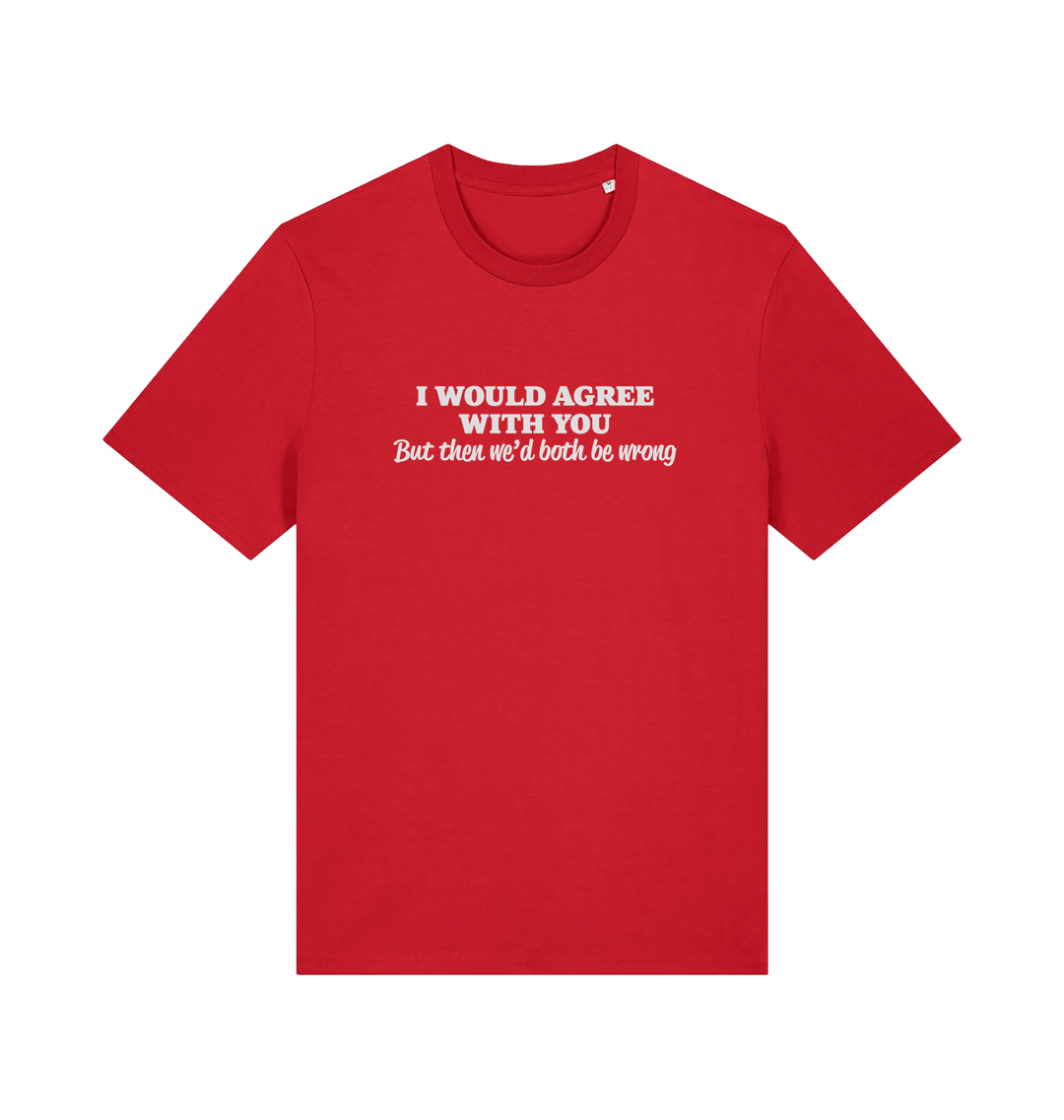 red funny slogan t-shirt with ' i would agree with you but then we'd both be wrong'