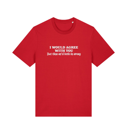 red funny slogan t-shirt with ' i would agree with you but then we'd both be wrong'