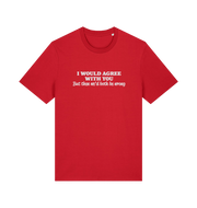 red funny slogan t-shirt with ' i would agree with you but then we'd both be wrong'