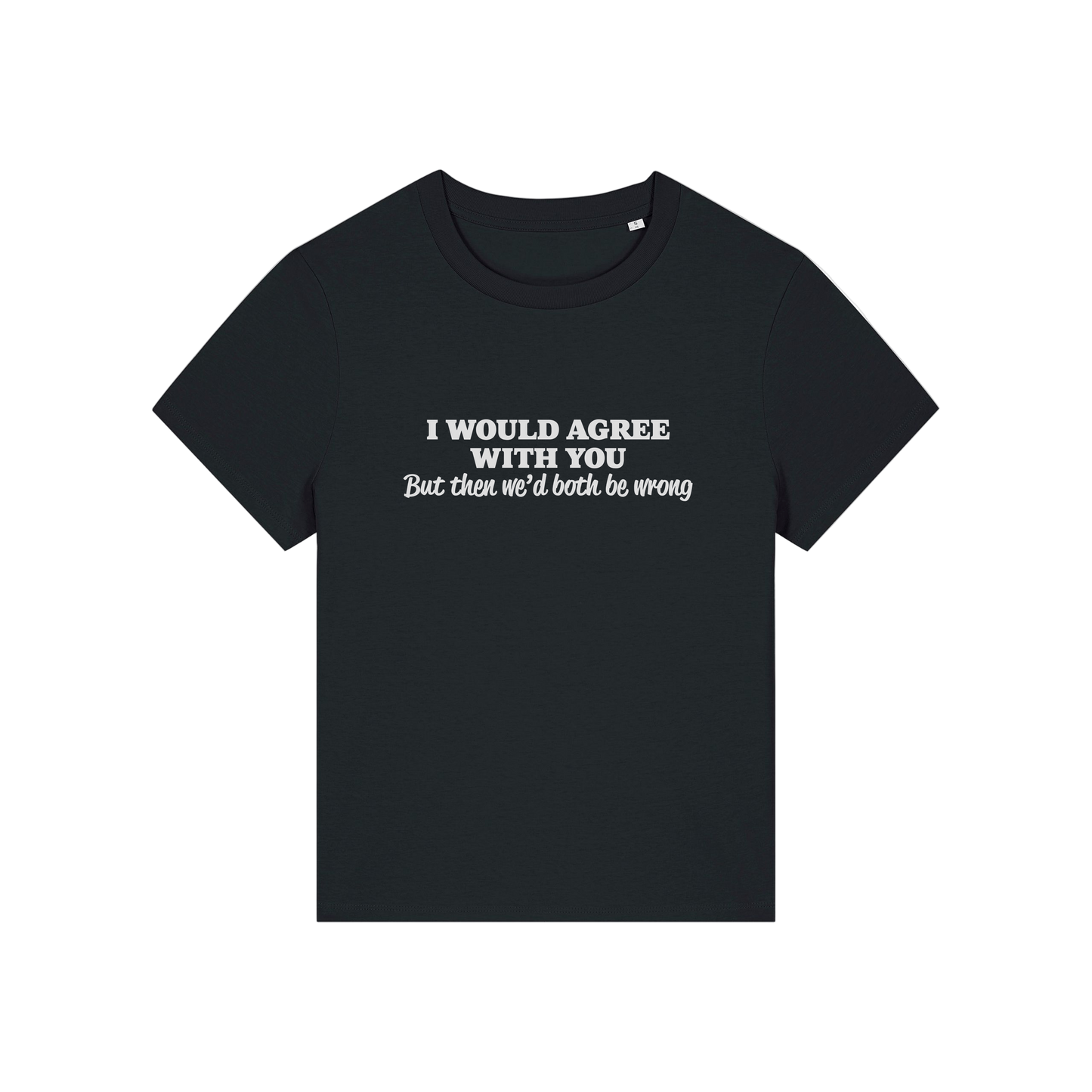 black funny slogan t-shirt that reads 'i would agree with you but then we'd both be wrong'