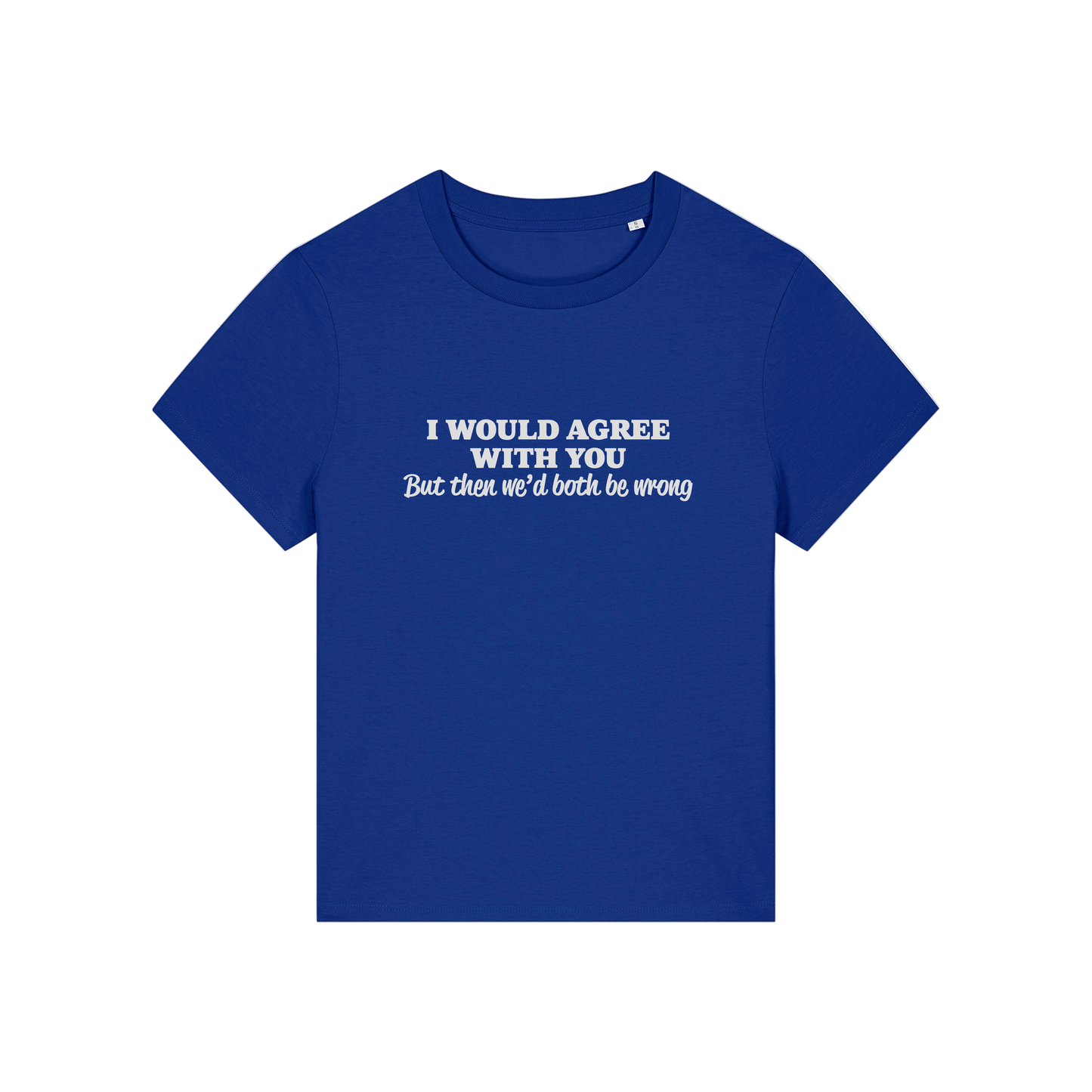 blue funny slogan t-shirt that reads 'i would agree with you but then we'd both be wrong'