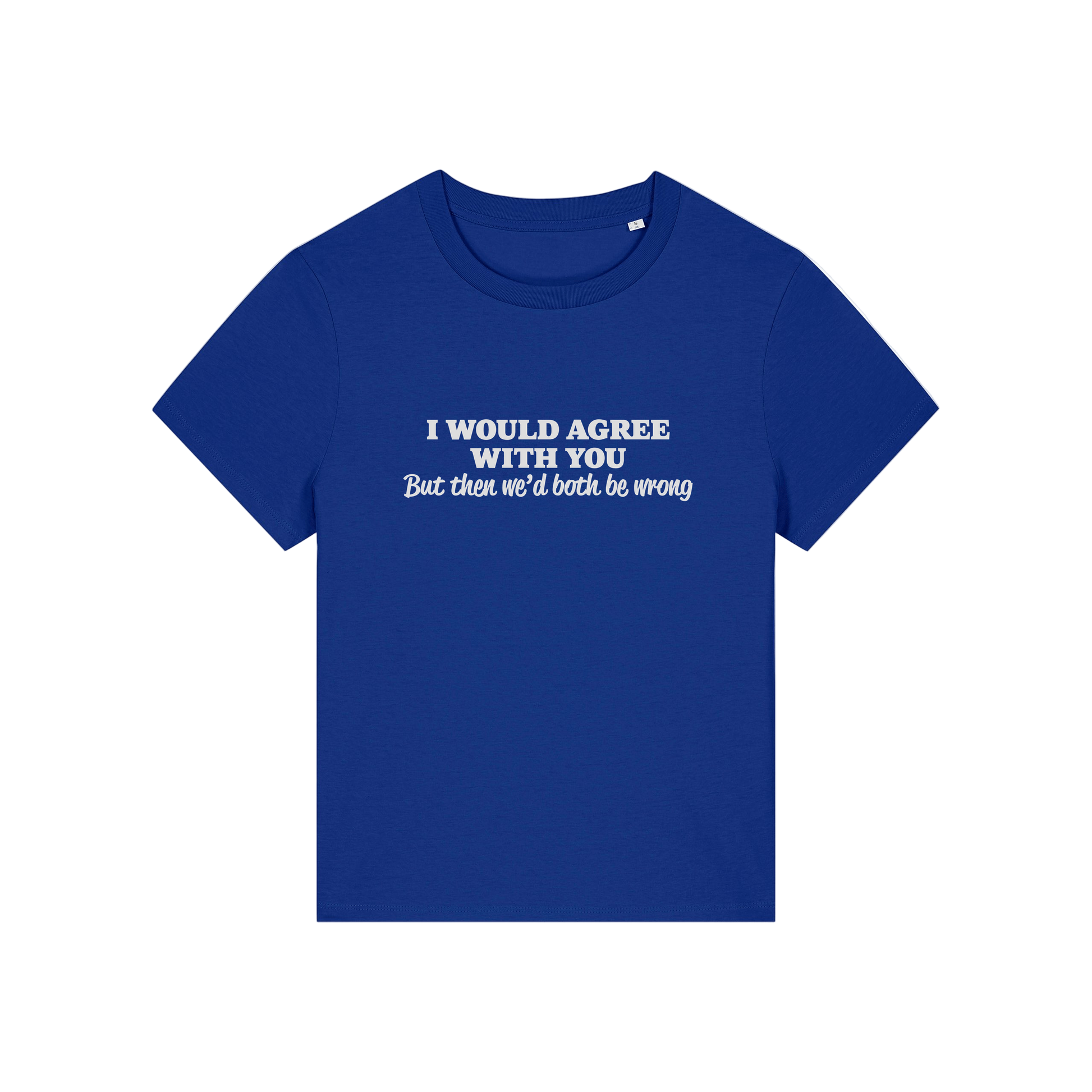 blue funny slogan t-shirt that reads 'i would agree with you but then we'd both be wrong'