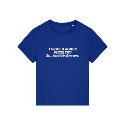 blue funny slogan t-shirt that reads 'i would agree with you but then we'd both be wrong'