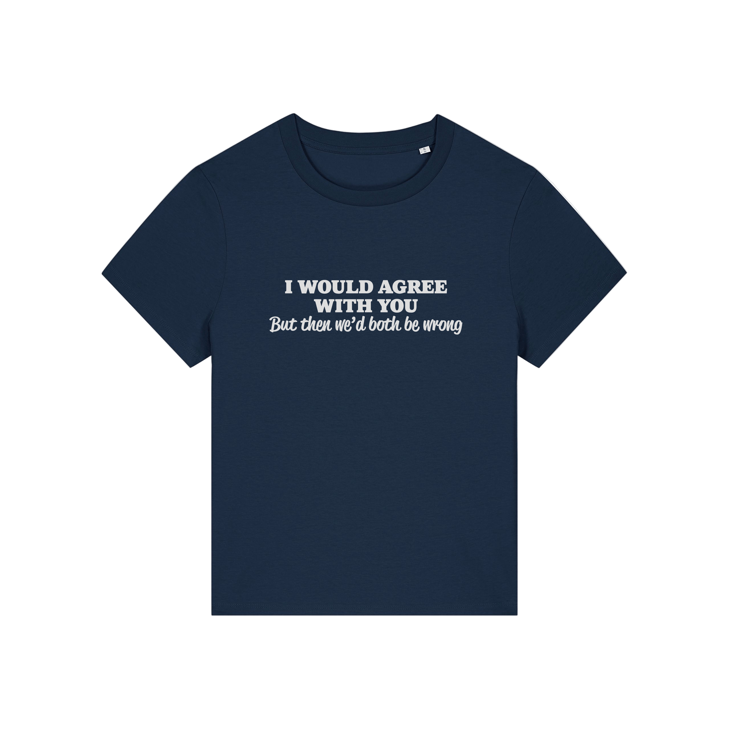 navy funny slogan t-shirt that reads 'i would agree with you but then we'd both be wrong'