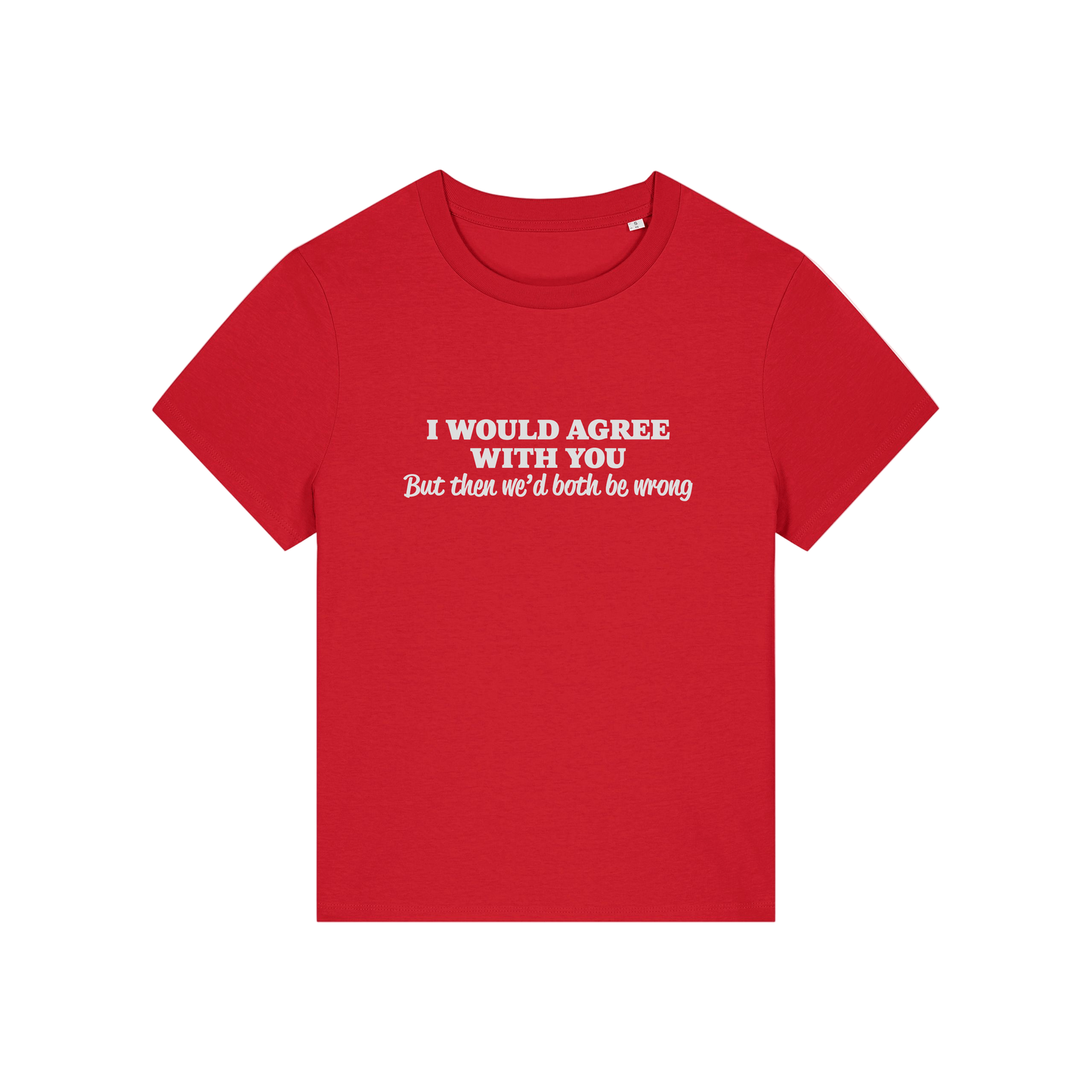 red funny slogan t-shirt that reads 'i would agree with you but then we'd both be wrong'