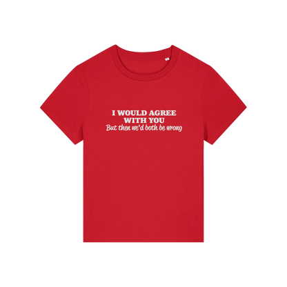 red funny slogan t-shirt that reads 'i would agree with you but then we'd both be wrong'