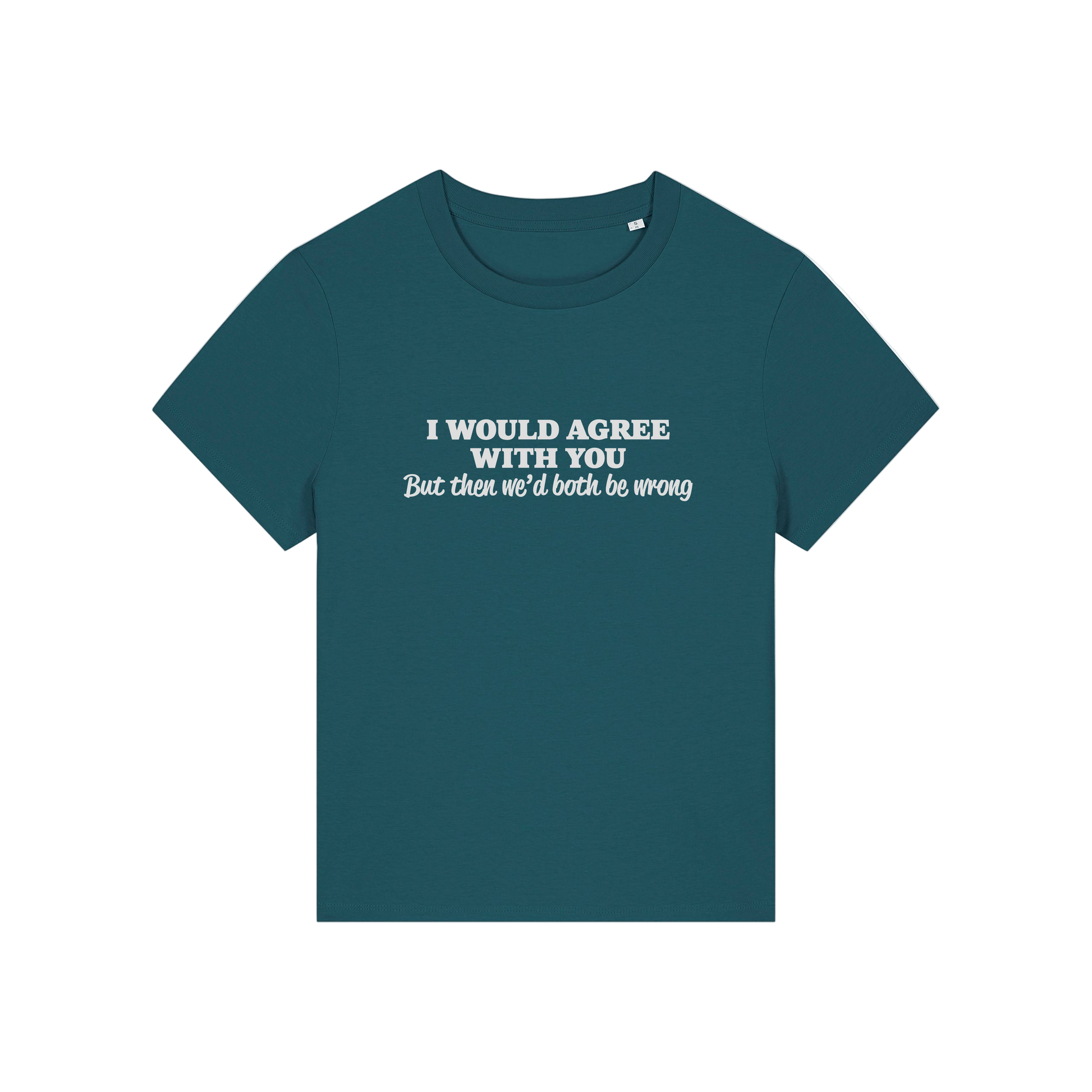 teal funny slogan t-shirt that reads 'i would agree with you but then we'd both be wrong'