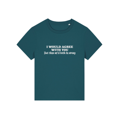 teal funny slogan t-shirt that reads 'i would agree with you but then we'd both be wrong'